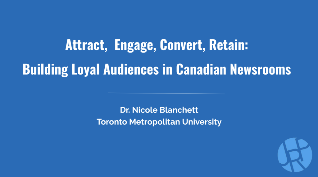 Attract, Engage, Convert, Retain: Building Loyal Audiences in Canadian Newsrooms